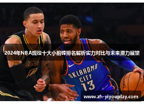 2024年NBA现役十大小前锋排名解析实力对比与未来潜力展望