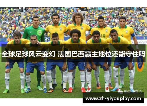 全球足球风云变幻 法国巴西霸主地位还能守住吗