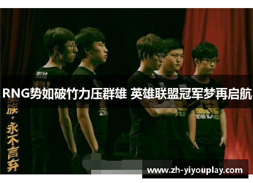 RNG势如破竹力压群雄 英雄联盟冠军梦再启航