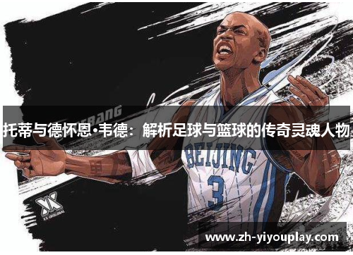 托蒂与德怀恩·韦德：解析足球与篮球的传奇灵魂人物