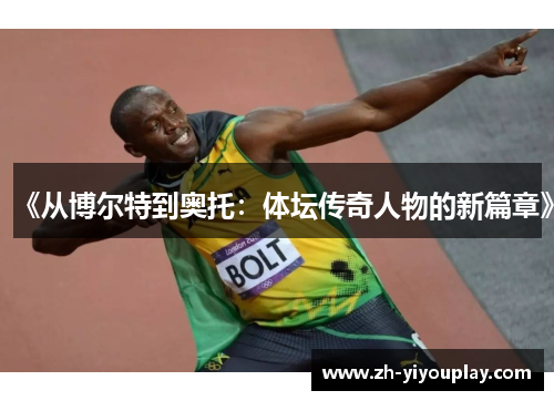 《从博尔特到奥托：体坛传奇人物的新篇章》