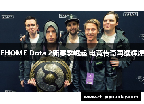 EHOME Dota 2新赛季崛起 电竞传奇再续辉煌