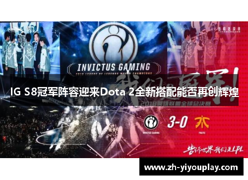 IG S8冠军阵容迎来Dota 2全新搭配能否再创辉煌
