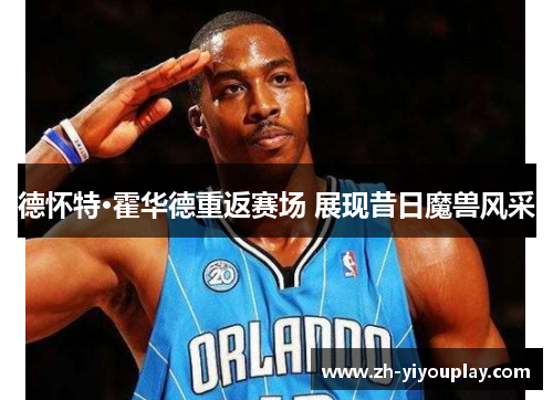 德怀特·霍华德重返赛场 展现昔日魔兽风采