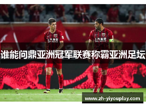 谁能问鼎亚洲冠军联赛称霸亚洲足坛