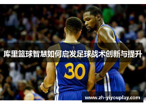 库里篮球智慧如何启发足球战术创新与提升