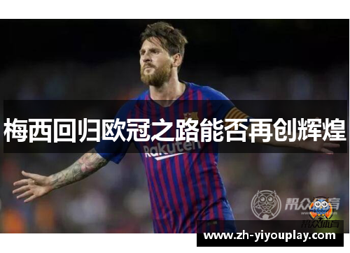 梅西回归欧冠之路能否再创辉煌
