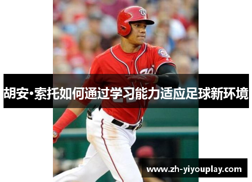 胡安·索托如何通过学习能力适应足球新环境