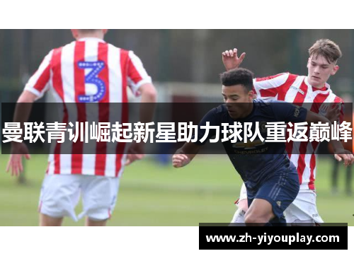曼联青训崛起新星助力球队重返巅峰