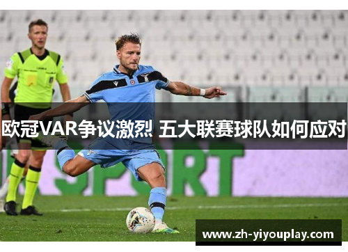 欧冠VAR争议激烈 五大联赛球队如何应对