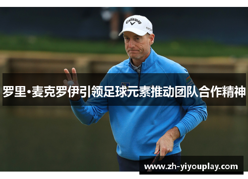 罗里·麦克罗伊引领足球元素推动团队合作精神