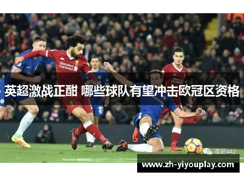 英超激战正酣 哪些球队有望冲击欧冠区资格