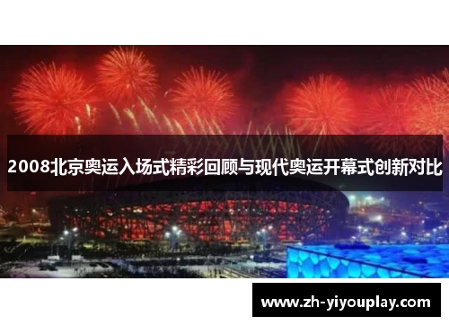 2008北京奥运入场式精彩回顾与现代奥运开幕式创新对比