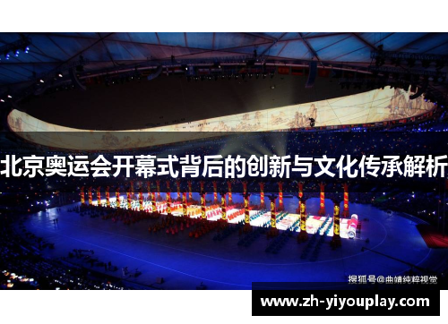 北京奥运会开幕式背后的创新与文化传承解析