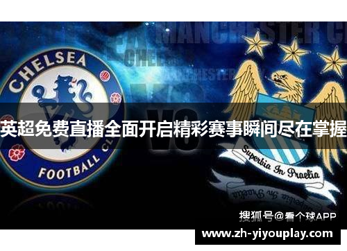 英超免费直播全面开启精彩赛事瞬间尽在掌握