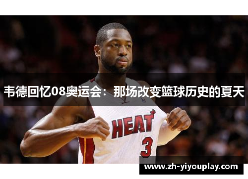 韦德回忆08奥运会：那场改变篮球历史的夏天